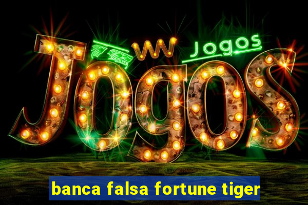 banca falsa fortune tiger